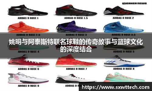 姚明与阿泰斯特联名球鞋的传奇故事与篮球文化的深度结合