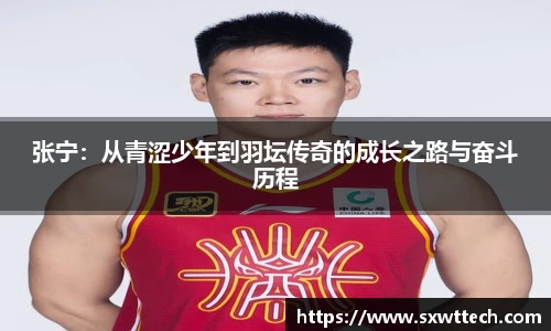 张宁：从青涩少年到羽坛传奇的成长之路与奋斗历程