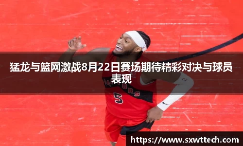 猛龙与篮网激战8月22日赛场期待精彩对决与球员表现